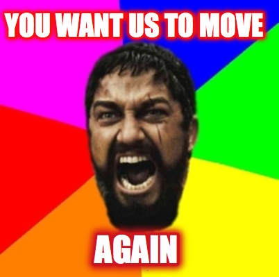 you-want-us-to-move-again