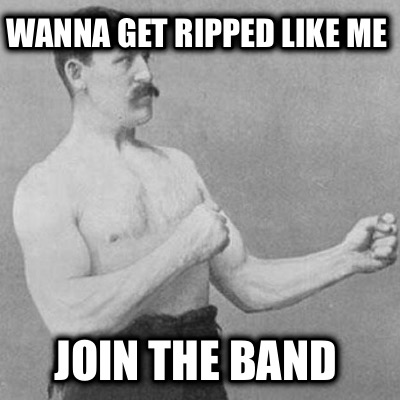 wanna-get-ripped-like-me-join-the-band