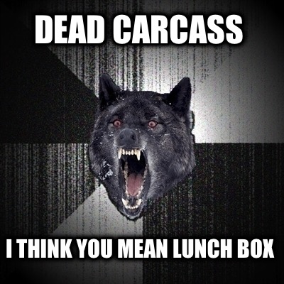 dead-carcass-i-think-you-mean-lunch-box