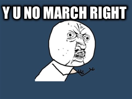 y-u-no-march-right