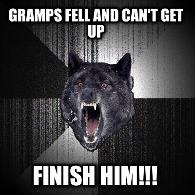 gramps-fell-and-cant-get-up-finish-him
