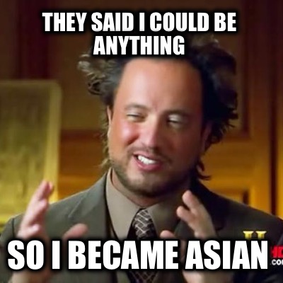 they-said-i-could-be-anything-so-i-became-asian