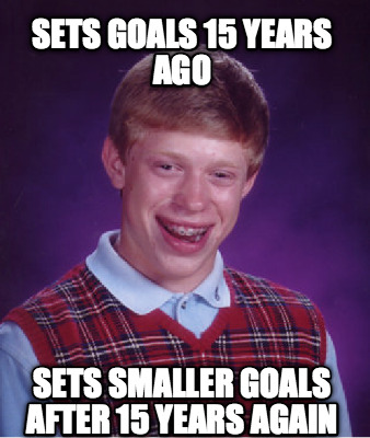 sets-goals-15-years-ago-sets-smaller-goals-after-15-years-again