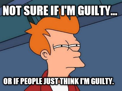 not-sure-if-im-guilty...-or-if-people-just-think-im-guilty