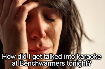 how-did-i-get-talked-into-karaoke-at-benchwarmers-tonight