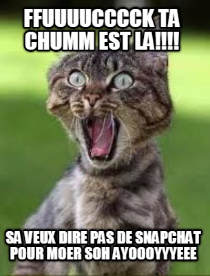 ffuuuucccck-ta-chumm-est-la-sa-veux-dire-pas-de-snapchat-pour-moer-soh-ayoooyyye