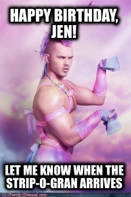 happy-birthday-jen-let-me-know-when-the-strip-o-gran-arrives