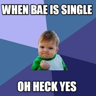 when-bae-is-single-oh-heck-yes