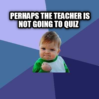 perhaps-the-teacher-is-not-going-to-quiz