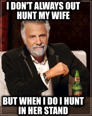 i-dont-always-out-hunt-my-wife-but-when-i-do-i-hunt-in-her-stand