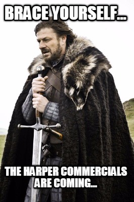 brace-yourself...-the-harper-commercials-are-coming