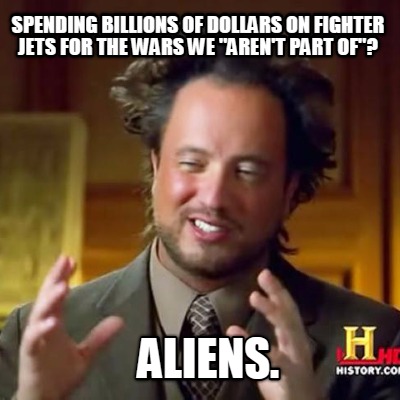 spending-billions-of-dollars-on-fighter-jets-for-the-wars-we-arent-part-of-alien