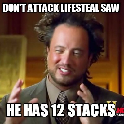 dont-attack-lifesteal-saw-he-has-12-stacks