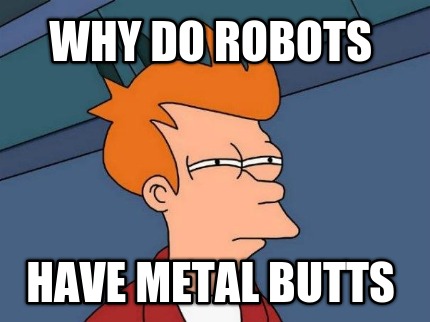 why-do-robots-have-metal-butts