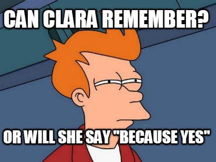 can-clara-remember-or-will-she-say-because-yes