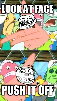 look-at-face-push-it-off