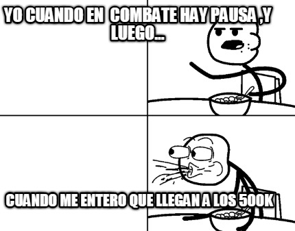 yo-cuando-en-combate-hay-pausa-y-luego...-cuando-me-entero-que-llegan-a-los-500k