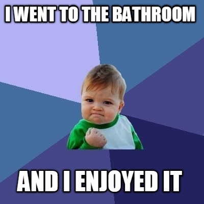 i-went-to-the-bathroom-and-i-enjoyed-it