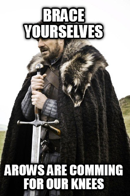 brace-yourselves-arows-are-comming-for-our-knees