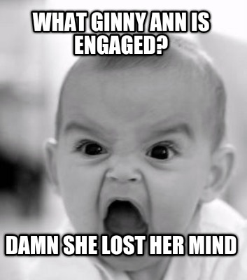 what-ginny-ann-is-engaged-damn-she-lost-her-mind