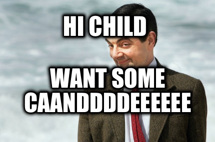 hi-child-want-some-caanddddeeeeee