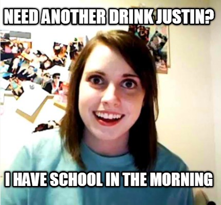 need-another-drink-justin-i-have-school-in-the-morning