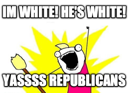 im-white-hes-white-yassss-republicans