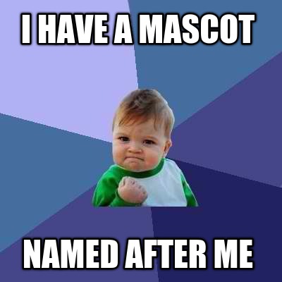 i-have-a-mascot-named-after-me