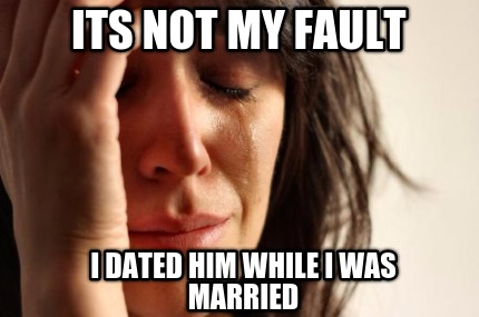 its-not-my-fault-i-dated-him-while-i-was-married