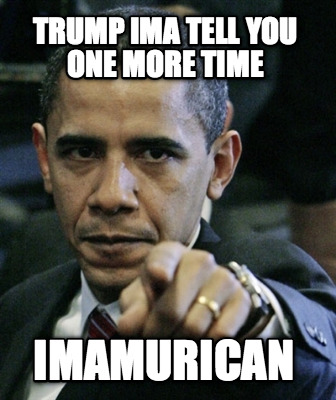 trump-ima-tell-you-one-more-time-imamurican