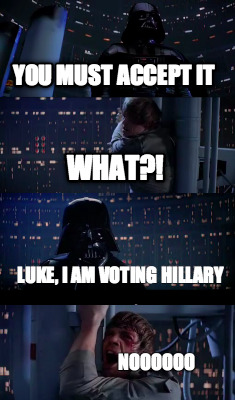 luke-i-am-voting-hillary-noooooo-you-must-accept-it-what