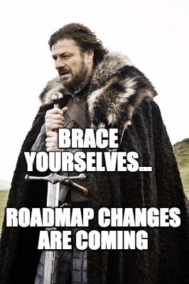 brace-yourselves...-roadmap-changes-are-coming