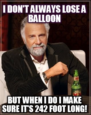 i-dont-always-lose-a-balloon-but-when-i-do-i-make-sure-its-242-foot-long