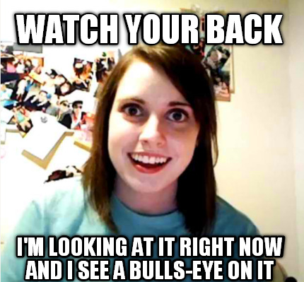 watch-your-back-im-looking-at-it-right-now-and-i-see-a-bulls-eye-on-it