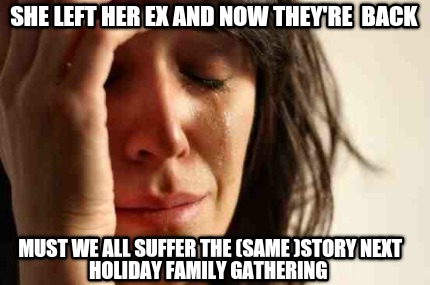 she-left-her-ex-and-now-theyre-back-must-we-all-suffer-the-same-story-next-holid