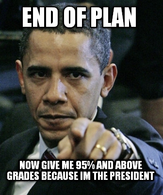 end-of-plan-now-give-me-95-and-above-grades-because-im-the-president