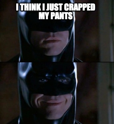i-think-i-just-crapped-my-pants