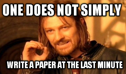 one-does-not-simply-write-a-paper-at-the-last-minute