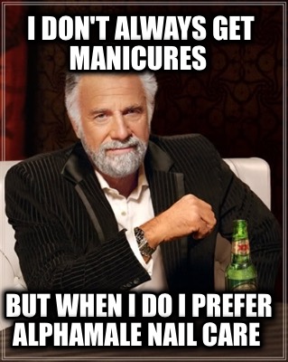 i-dont-always-get-manicures-but-when-i-do-i-prefer-alphamale-nail-care