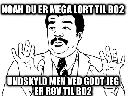 noah-du-er-mega-lort-til-bo2-undskyld-men-ved-godt-jeg-er-rv-til-bo2