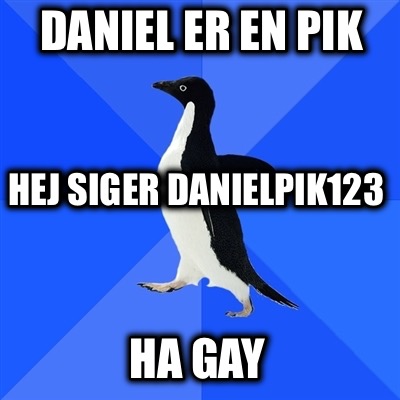 daniel-er-en-pik-ha-gay-hej-siger-danielpik123
