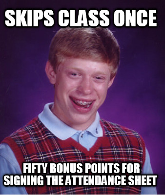 skips-class-once-fifty-bonus-points-for-signing-the-attendance-sheet