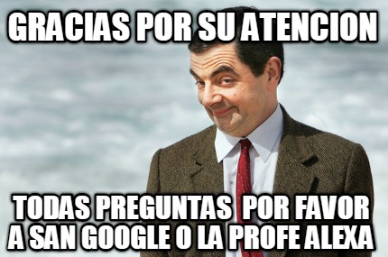 gracias-por-su-atencion-todas-preguntas-por-favor-a-san-google-o-la-profe-alexa