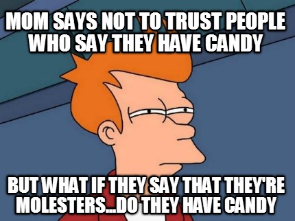 mom-says-not-to-trust-people-who-say-they-have-candy-but-what-if-they-say-that-t