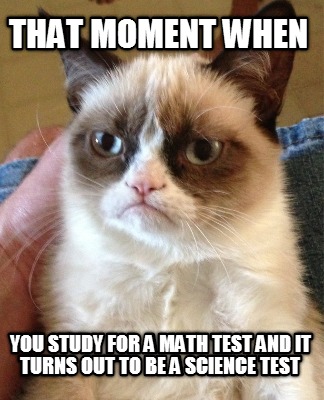 that-moment-when-you-study-for-a-math-test-and-it-turns-out-to-be-a-science-test