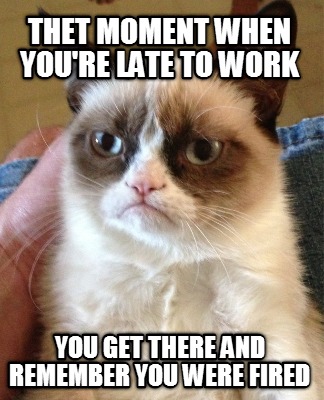 thet-moment-when-youre-late-to-work-you-get-there-and-remember-you-were-fired