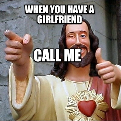 when-you-have-a-girlfriend-call-me