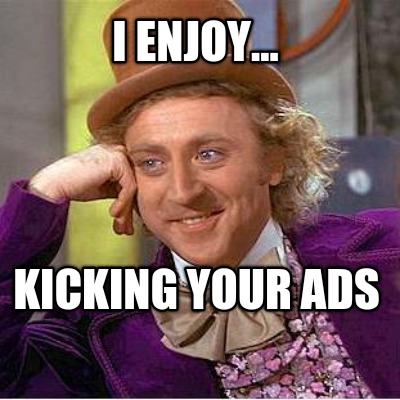 i-enjoy...-kicking-your-ads