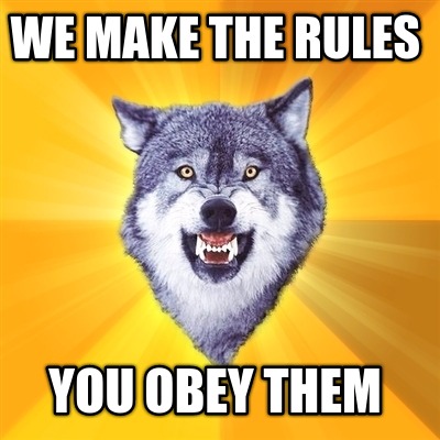 we-make-the-rules-you-obey-them