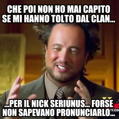che-poi-non-ho-mai-capito-se-mi-hanno-tolto-dal-clan...-...per-il-nick-seriunus.